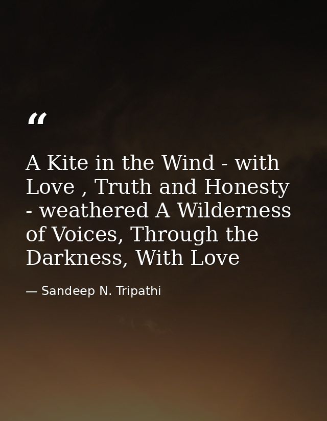 A Kite in the Wind - with Love , Truth and Honesty - weathered A Wilderness of Voices, Through the Darkness, With Love — Sandeep N. Tripathi