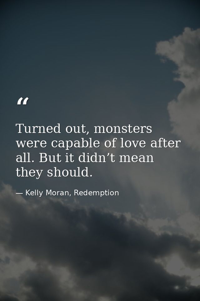 Turned out, monsters were capable of love after all. But it didn’t mean they should. — Kelly Moran, Redemption