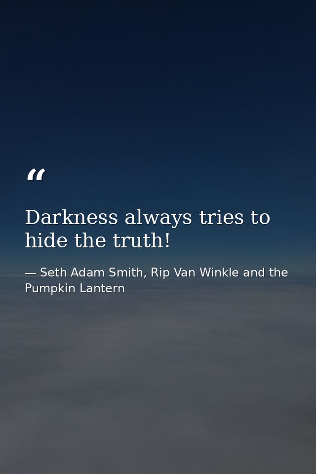 Darkness always tries to hide the truth! — Seth Adam Smith, Rip Van Winkle and the Pumpkin Lantern