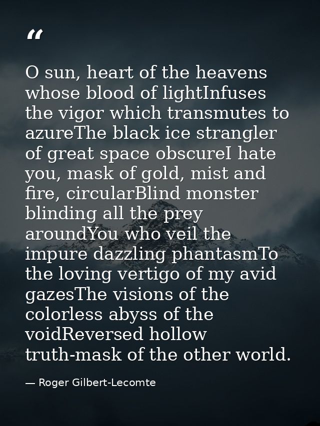 O sun, heart of the heavens whose blood of lightInfuses the vigor which transmutes to azureThe black ice strangler of gr — Roger Gilbert-Lecomte