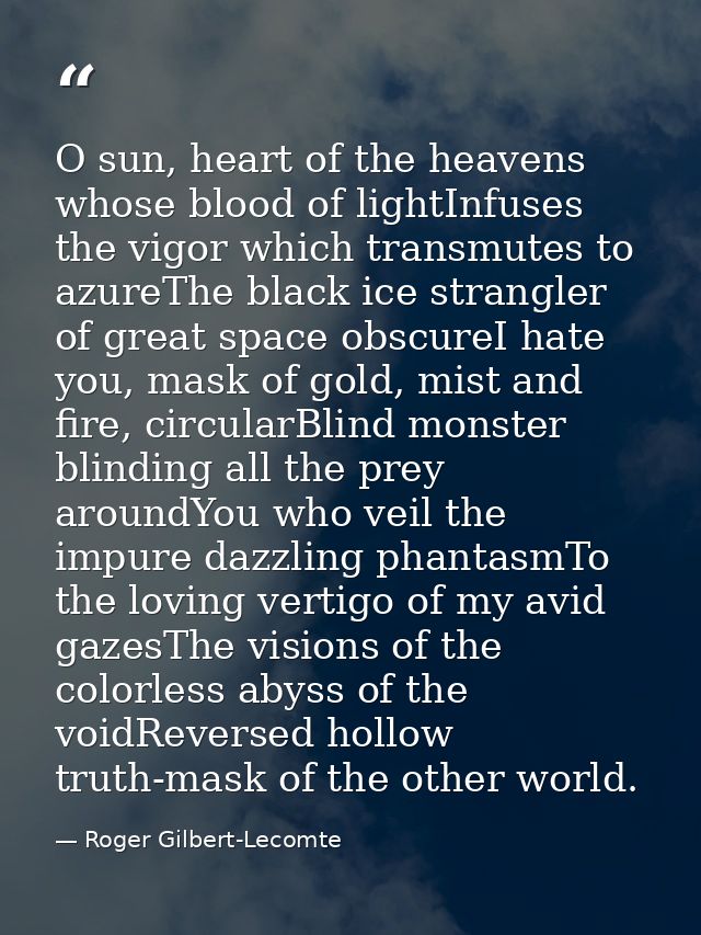 O sun, heart of the heavens whose blood of lightInfuses the vigor which transmutes to azureThe black ice strangler of gr — Roger Gilbert-Lecomte