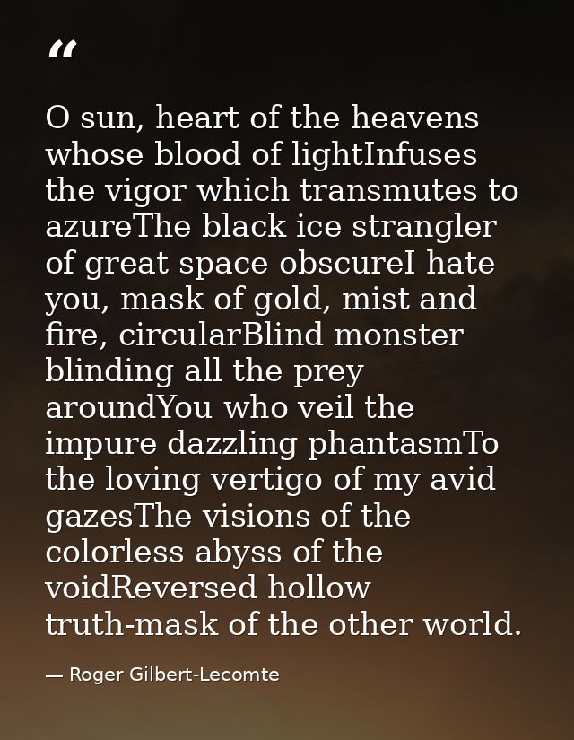 O sun, heart of the heavens whose blood of lightInfuses the vigor which transmutes to azureThe black ice strangler of gr — Roger Gilbert-Lecomte
