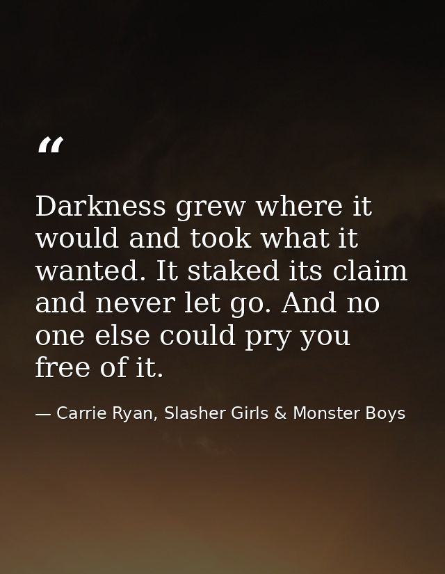 Darkness grew where it would and took what it wanted. It staked its claim and never let go. And no one else could pry yo — Carrie Ryan, Slasher Girls & Monster Boys