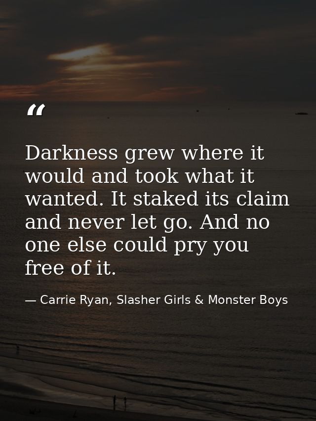 Darkness grew where it would and took what it wanted. It staked its claim and never let go. And no one else could pry yo — Carrie Ryan, Slasher Girls & Monster Boys