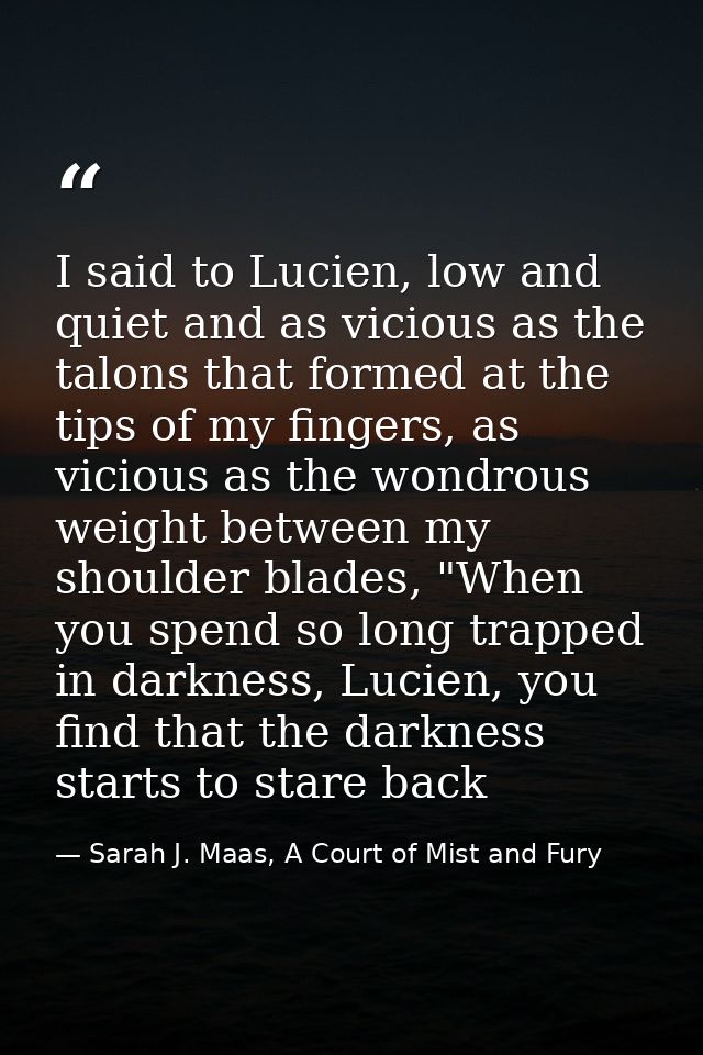 I said to Lucien, low and quiet and as vicious as the talons that formed at the tips of my fingers, as vicious as the wo — Sarah J. Maas, A Court of Mist and Fury