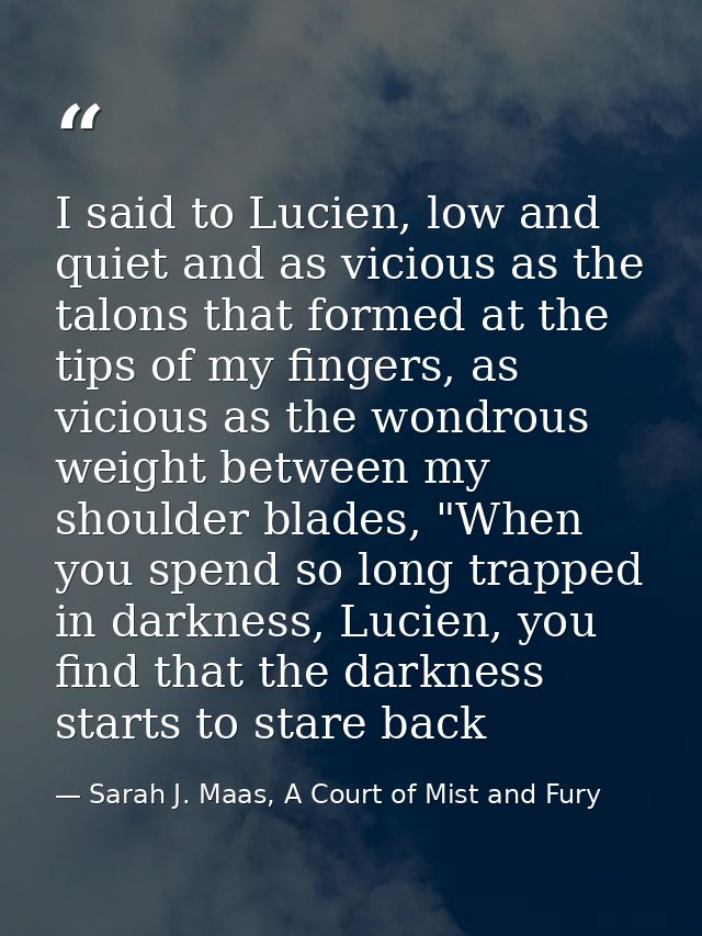 I said to Lucien, low and quiet and as vicious as the talons that formed at the tips of my fingers, as vicious as the wo — Sarah J. Maas, A Court of Mist and Fury