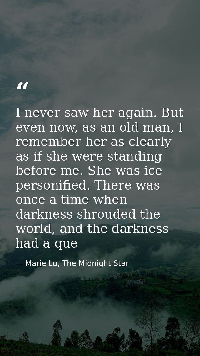 I never saw her again. But even now, as an old man, I remember her as clearly as if she were standing before me. She was — Marie Lu, The Midnight Star