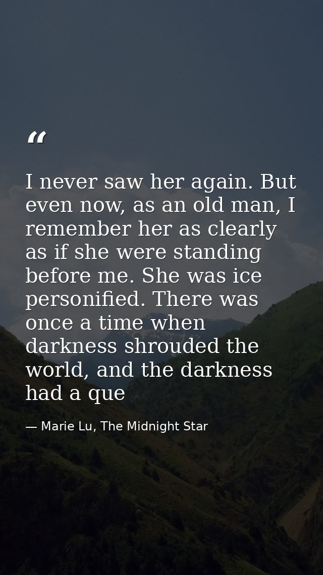 I never saw her again. But even now, as an old man, I remember her as clearly as if she were standing before me. She was — Marie Lu, The Midnight Star