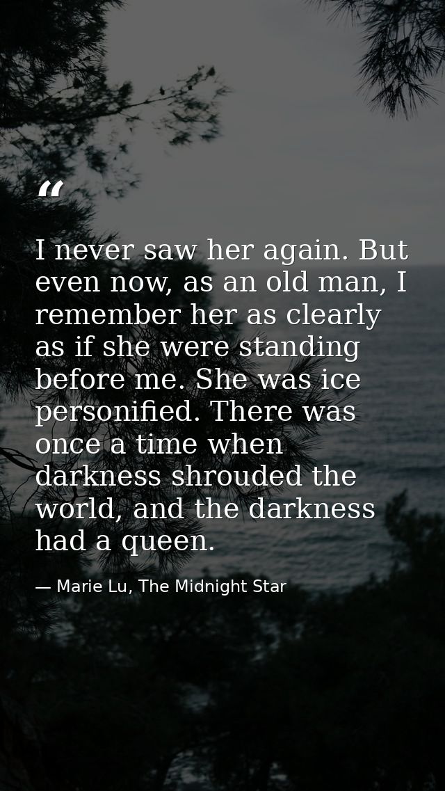 I never saw her again. But even now, as an old man, I remember her as clearly as if she were standing before me. She was — Marie Lu, The Midnight Star