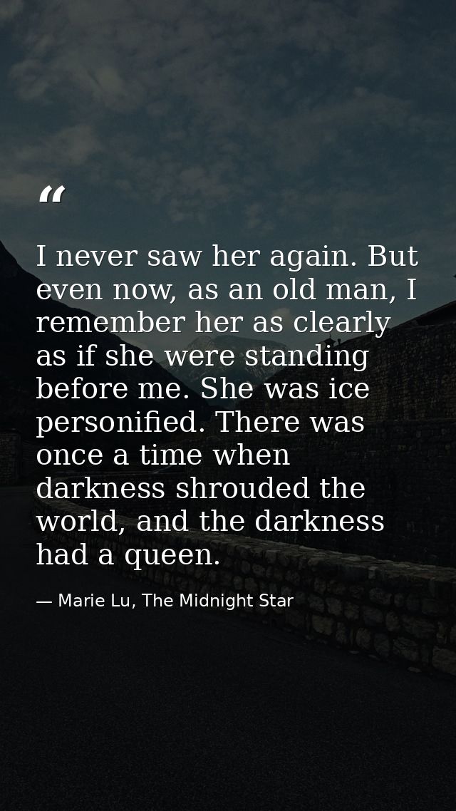 I never saw her again. But even now, as an old man, I remember her as clearly as if she were standing before me. She was — Marie Lu, The Midnight Star