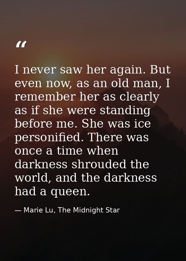 I never saw her again. But even now, as an old man, I remember her as clearly as if she were standing before me. She was — Marie Lu, The Midnight Star