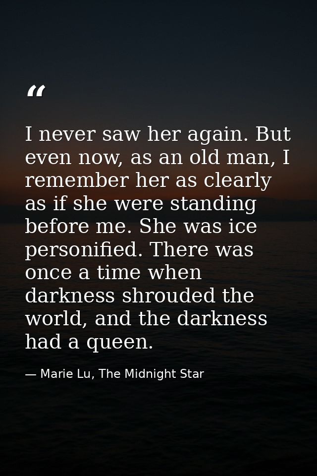 I never saw her again. But even now, as an old man, I remember her as clearly as if she were standing before me. She was — Marie Lu, The Midnight Star