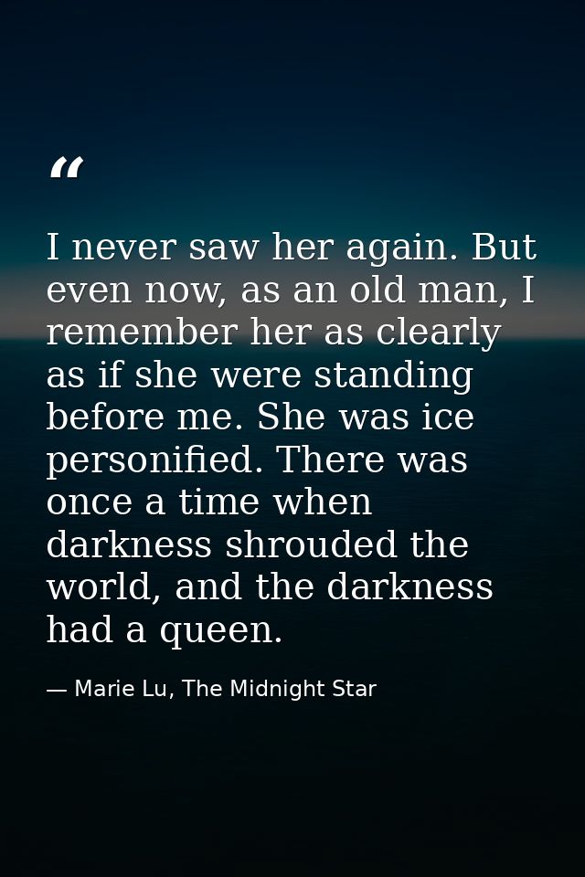 I never saw her again. But even now, as an old man, I remember her as clearly as if she were standing before me. She was — Marie Lu, The Midnight Star