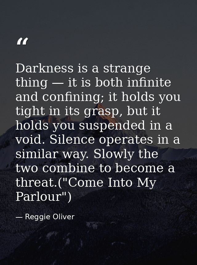 Darkness is a strange thing — it is both infinite and confining; it holds you tight in its grasp, but it holds you suspe — Reggie Oliver