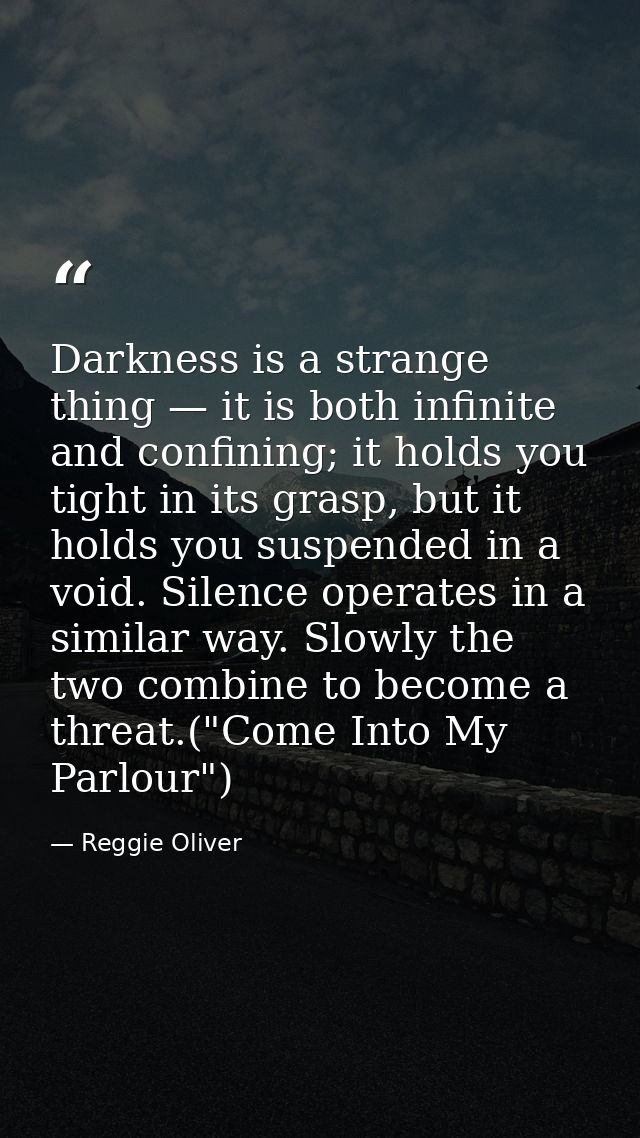 Darkness is a strange thing — it is both infinite and confining; it holds you tight in its grasp, but it holds you suspe — Reggie Oliver