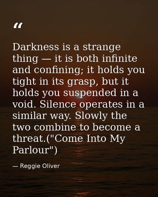 Darkness is a strange thing — it is both infinite and confining; it holds you tight in its grasp, but it holds you suspe — Reggie Oliver