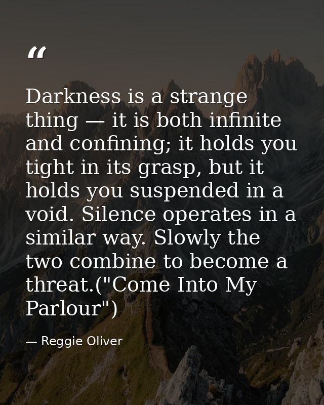 Darkness is a strange thing — it is both infinite and confining; it holds you tight in its grasp, but it holds you suspe — Reggie Oliver