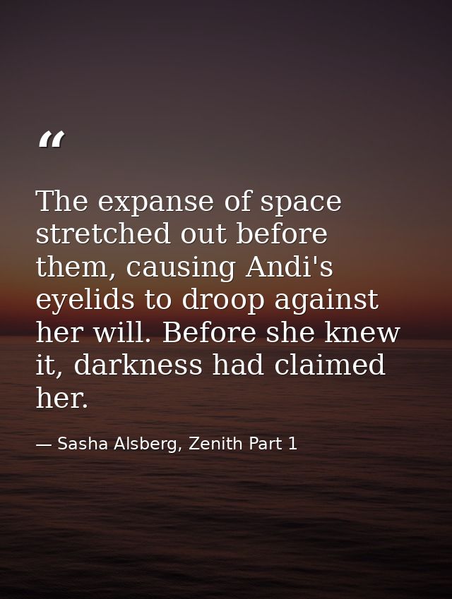The expanse of space stretched out before them, causing Andi's eyelids to droop against her will. Before she knew it, da — Sasha Alsberg, Zenith Part 1