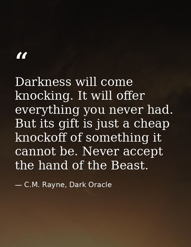 Darkness will come knocking. It will offer everything you never had. But its gift is just a cheap knockoff of something  — C.M. Rayne, Dark Oracle