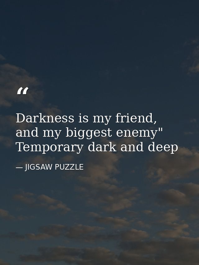 Darkness is my friend, and my biggest enemy" Temporary dark and deep — JIGSAW PUZZLE