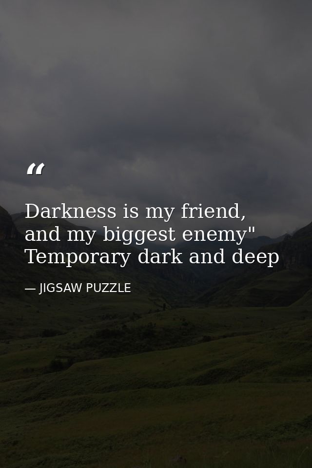 Darkness is my friend, and my biggest enemy" Temporary dark and deep — JIGSAW PUZZLE