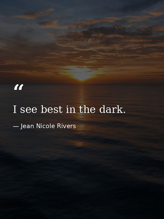 I see best in the dark. — Jean Nicole Rivers