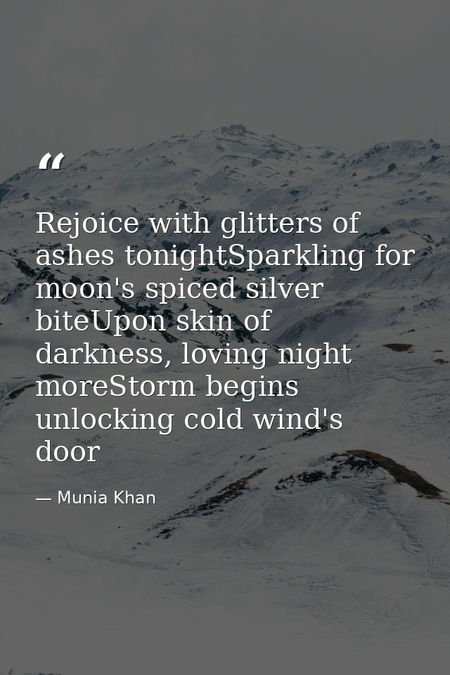 Rejoice with glitters of ashes tonightSparkling for moon's spiced silver biteUpon skin of darkness, loving night moreSto — Munia Khan