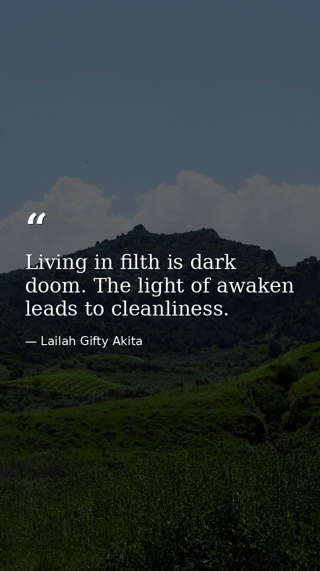 Living in filth is dark doom. The light of awaken leads to cleanliness. — Lailah Gifty Akita