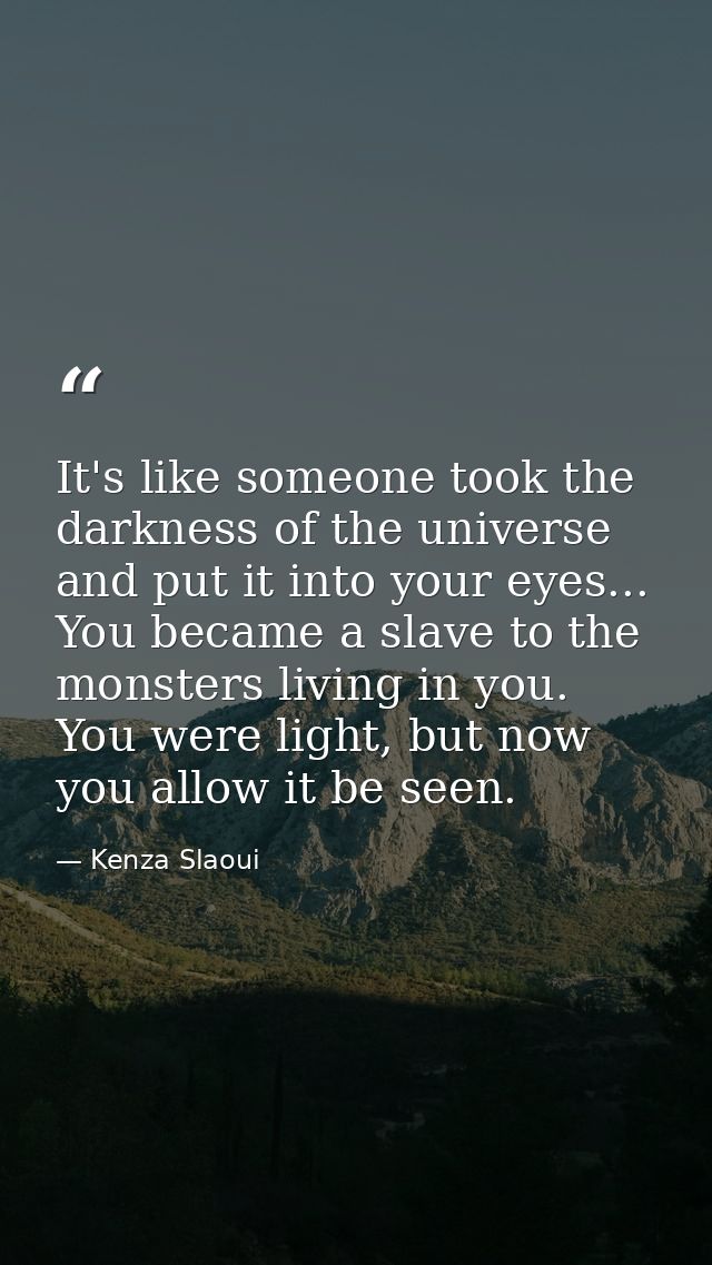 It's like someone took the darkness of the universe and put it into your eyes... You became a slave to the monsters livi — Kenza Slaoui