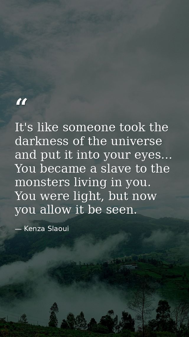 It's like someone took the darkness of the universe and put it into your eyes... You became a slave to the monsters livi — Kenza Slaoui