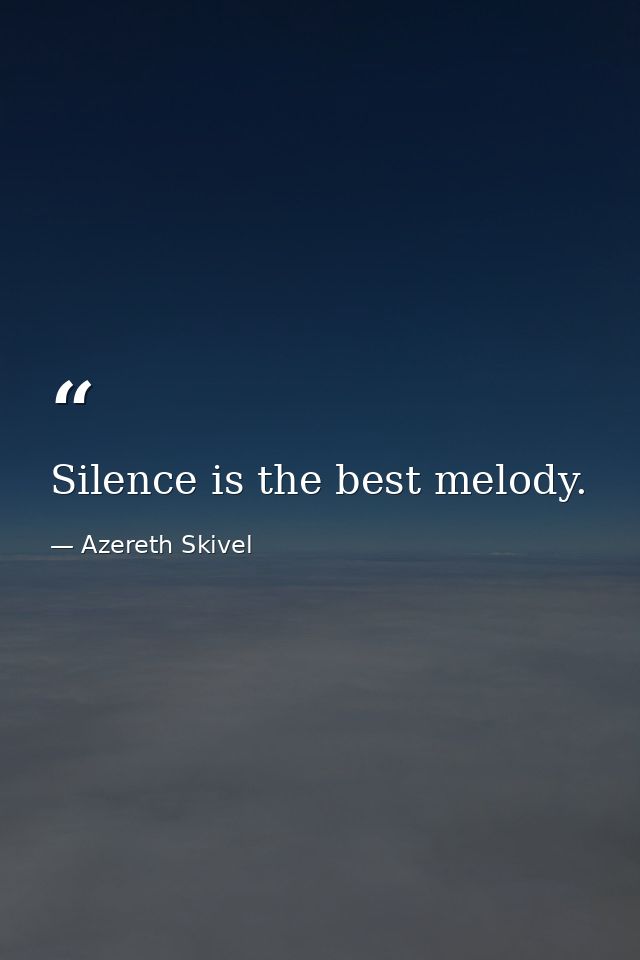 Silence is the best melody. — Azereth Skivel