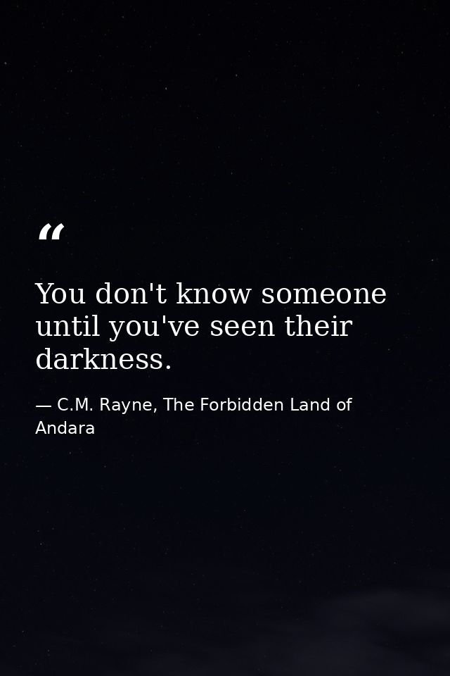 You don't know someone until you've seen their darkness. — C.M. Rayne, The Forbidden Land of Andara