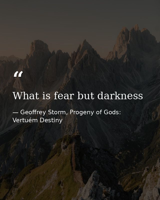 What is fear but darkness — Geoffrey Storm, Progeny of Gods: Vertuém Destiny