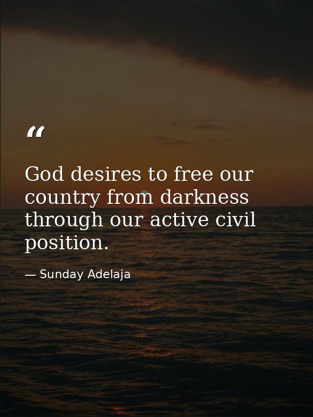 God desires to free our country from darkness through our active civil position. — Sunday Adelaja