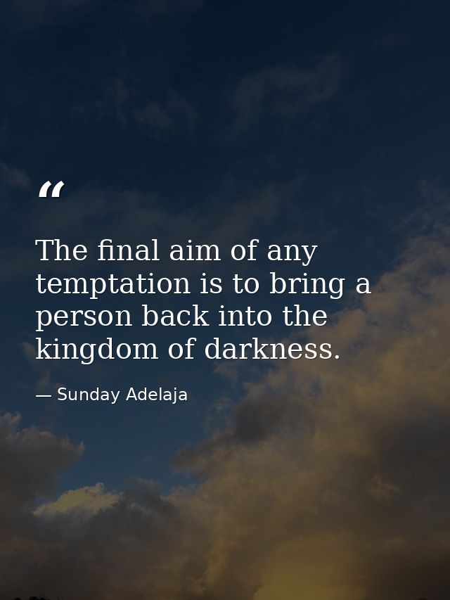The final aim of any temptation is to bring a person back into the kingdom of darkness. — Sunday Adelaja