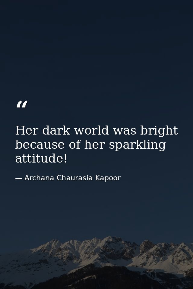 Her dark world was bright because of her sparkling attitude! — Archana Chaurasia Kapoor