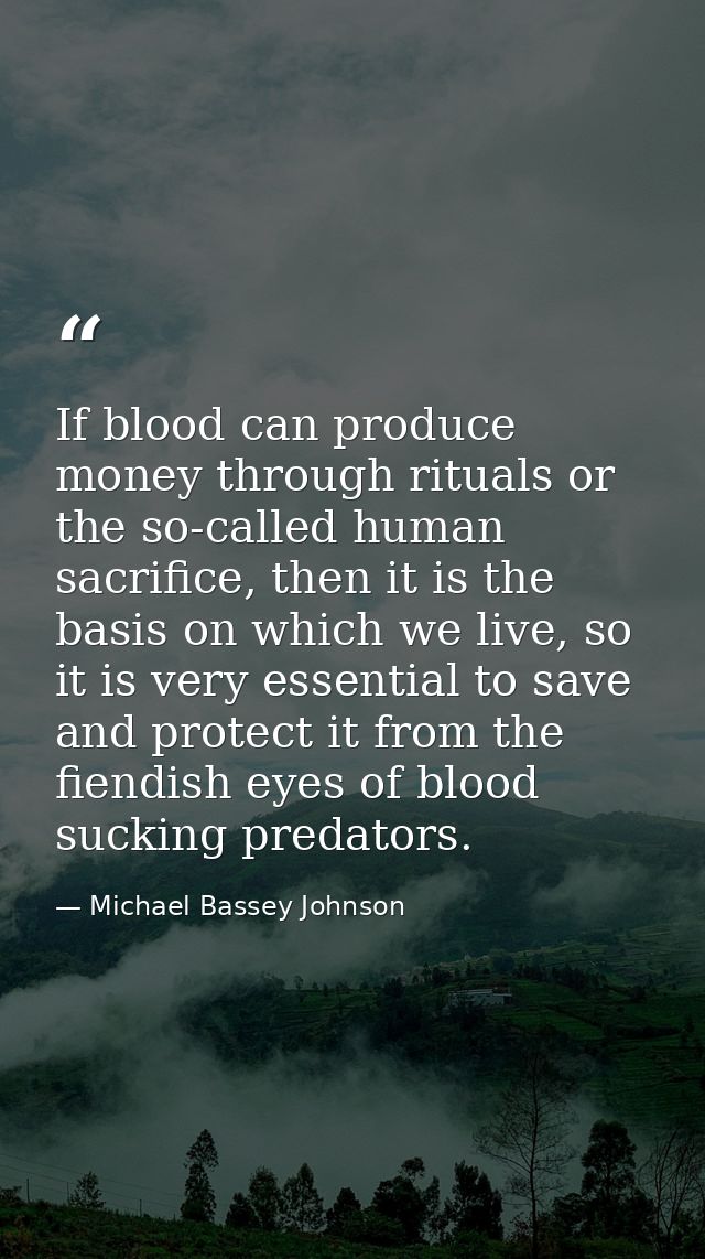 If blood can produce money through rituals or the so-called human sacrifice, then it is the basis on which we live, so i — Michael Bassey Johnson