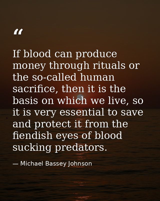 If blood can produce money through rituals or the so-called human sacrifice, then it is the basis on which we live, so i — Michael Bassey Johnson