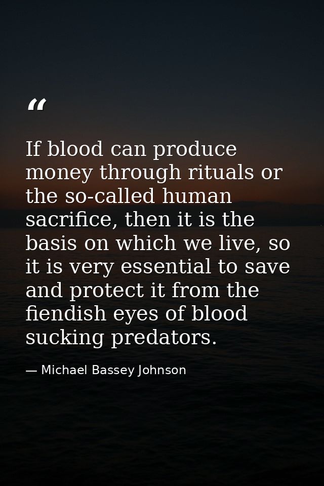 If blood can produce money through rituals or the so-called human sacrifice, then it is the basis on which we live, so i — Michael Bassey Johnson