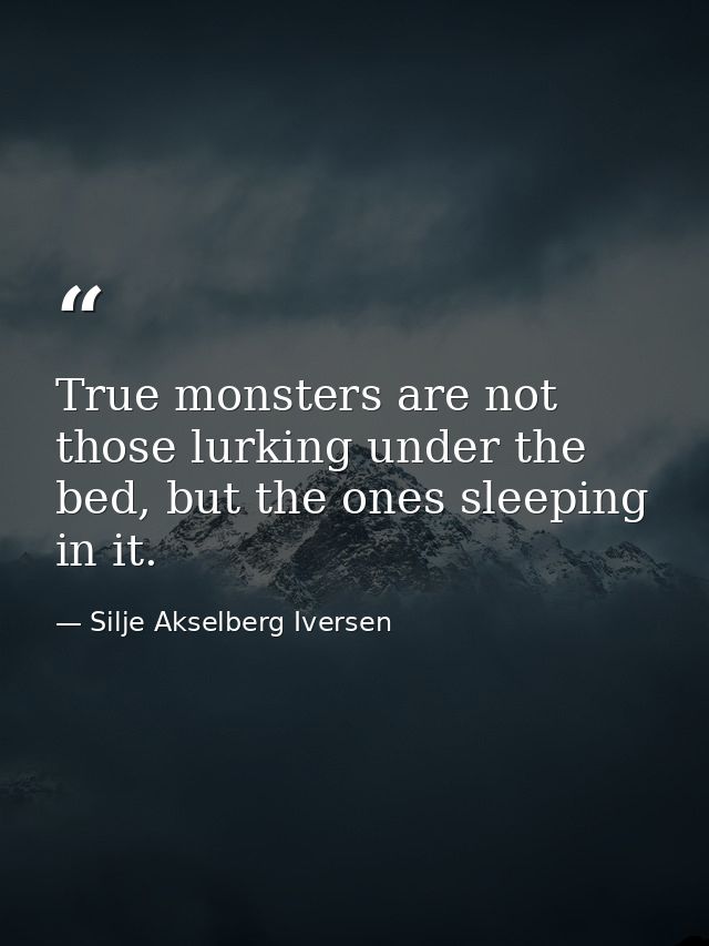 True monsters are not those lurking under the bed, but the ones sleeping in it. — Silje Akselberg Iversen
