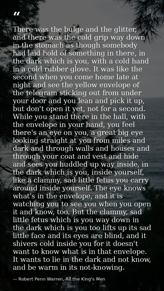There was the bulge and the glitter, and there was the cold grip way down in the stomach as though somebody had laid hol — Robert Penn Warren, All the King's Men