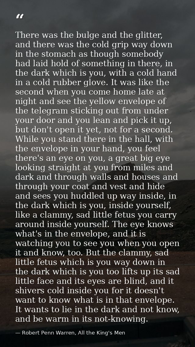 There was the bulge and the glitter, and there was the cold grip way down in the stomach as though somebody had laid hol — Robert Penn Warren, All the King's Men