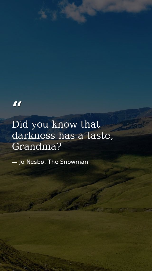 Did you know that darkness has a taste, Grandma? — Jo Nesbø, The Snowman