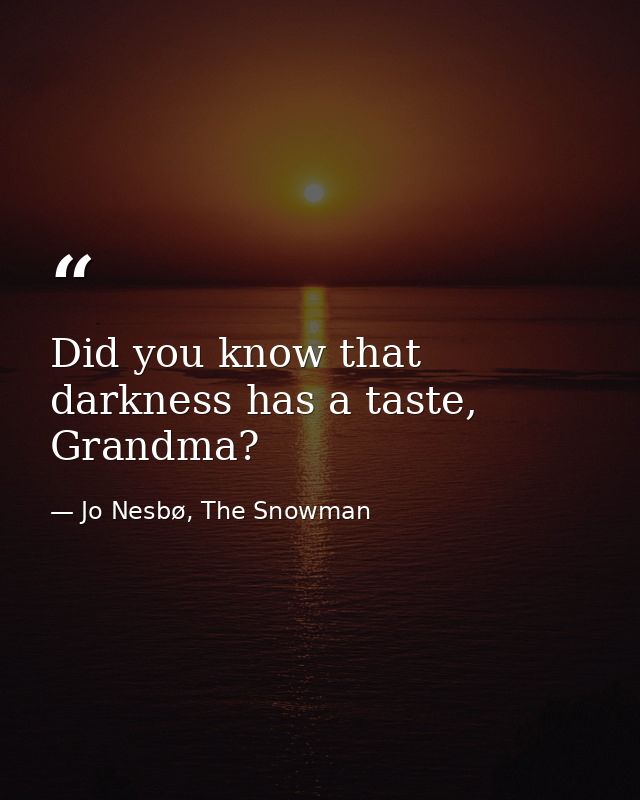 Did you know that darkness has a taste, Grandma? — Jo Nesbø, The Snowman