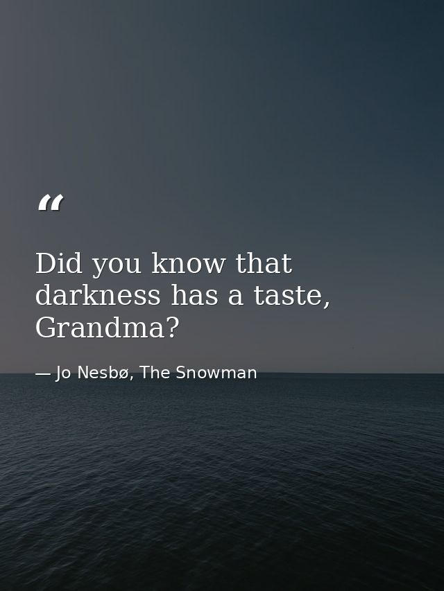 Did you know that darkness has a taste, Grandma? — Jo Nesbø, The Snowman