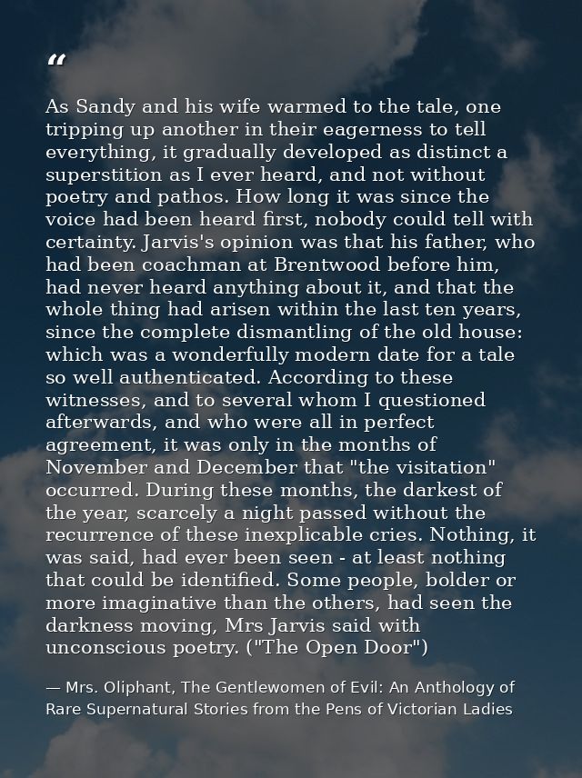 As Sandy and his wife warmed to the tale, one tripping up another in their eagerness to tell everything, it gradually de — Mrs. Oliphant, The Gentlewomen of Evil: An Anthology of Rare Supernatural Stories from the Pens of Victorian Ladies