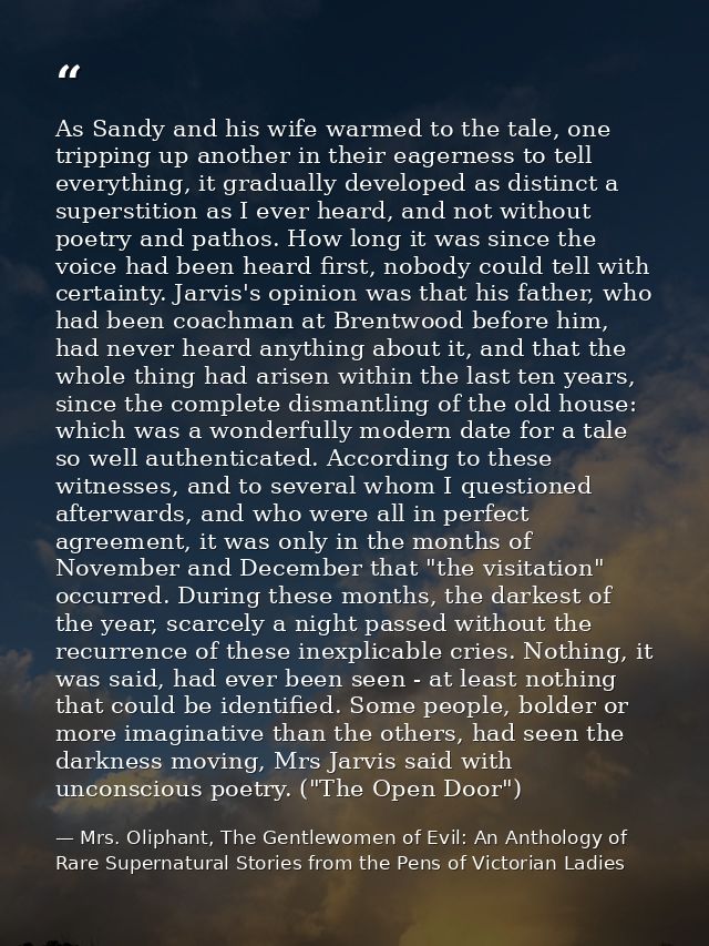 As Sandy and his wife warmed to the tale, one tripping up another in their eagerness to tell everything, it gradually de — Mrs. Oliphant, The Gentlewomen of Evil: An Anthology of Rare Supernatural Stories from the Pens of Victorian Ladies
