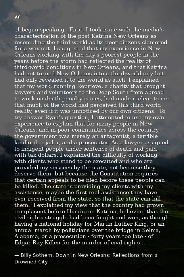 ..I began speaking.. First, I took issue with the media's characterization of the post-Katrina New Orleans as resembling — Billy Sothern, Down in New Orleans: Reflections from a Drowned City