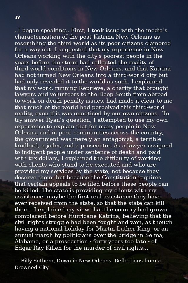 ..I began speaking.. First, I took issue with the media's characterization of the post-Katrina New Orleans as resembling — Billy Sothern, Down in New Orleans: Reflections from a Drowned City