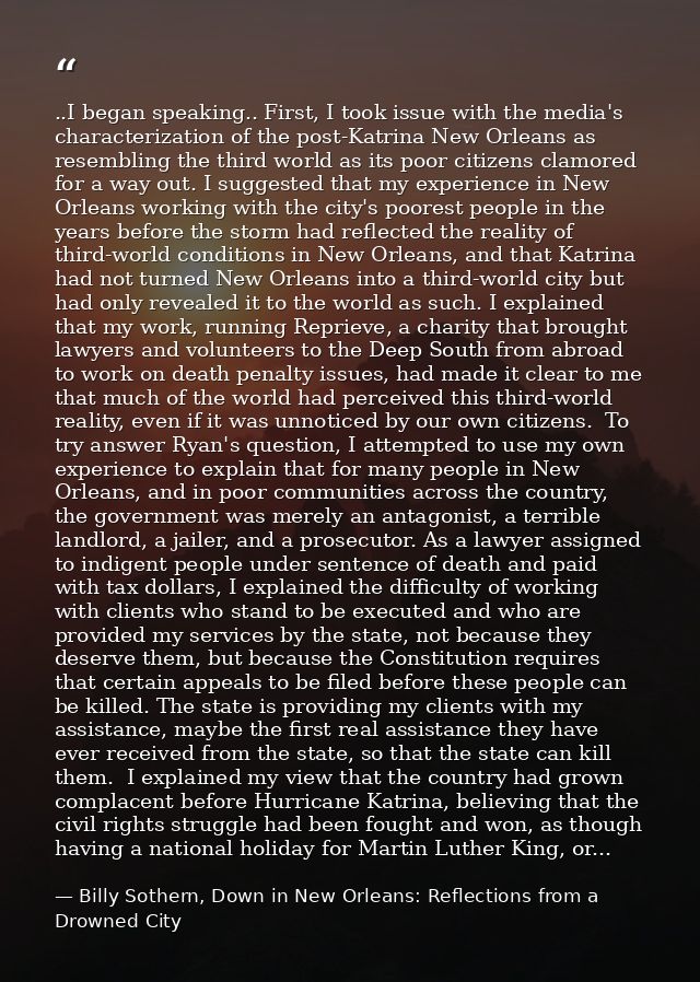 ..I began speaking.. First, I took issue with the media's characterization of the post-Katrina New Orleans as resembling — Billy Sothern, Down in New Orleans: Reflections from a Drowned City